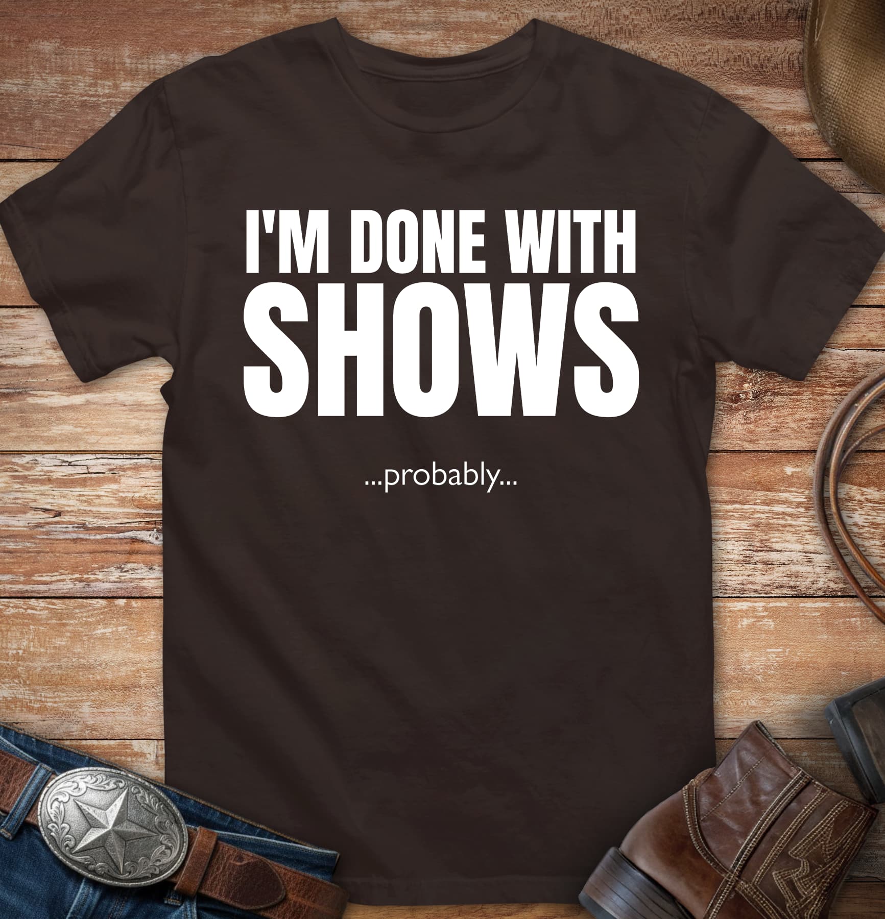 Done with Shows. Probably...